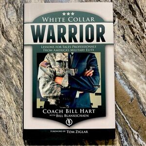 White Collar Warrior: Lessons for Sales Professionals from America's Military El
